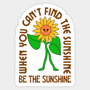 When you can&#39;t find the sunshine be the sunshine Sticker